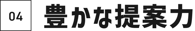 04豊かな提案力